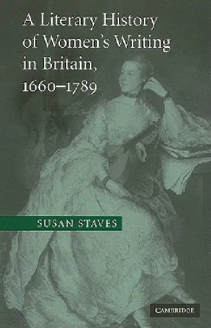A Literary History of Women's Writing in Britain, 1660-1789 by Susan Staves