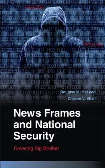 News Frames and National Security by Douglas M. McLeod, Dhavan V. Shah