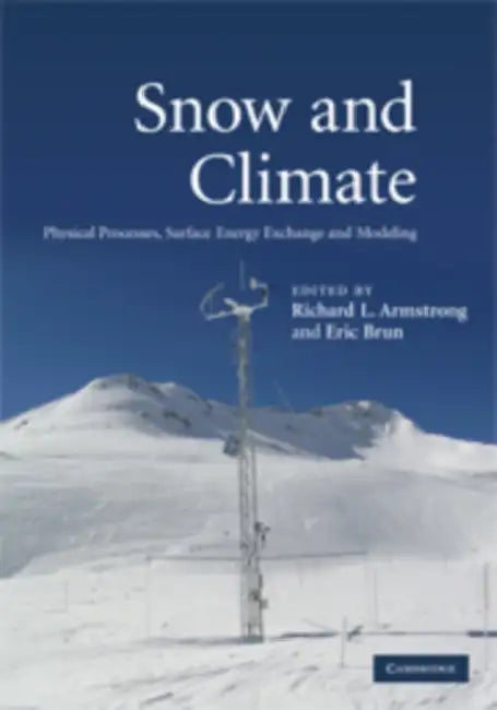 Snow and Climate: Physical Processes, Surface Energy Exchange and Modeling by Richard L. Armstrong, Eric Brun, Armstrong Richard L.