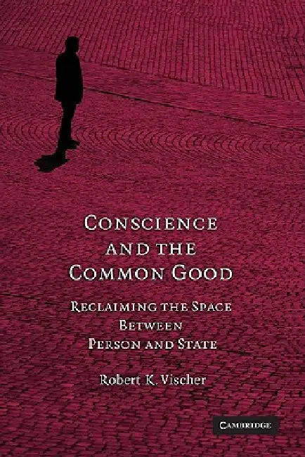 Conscience and the Common Good by Robert K. Vischer