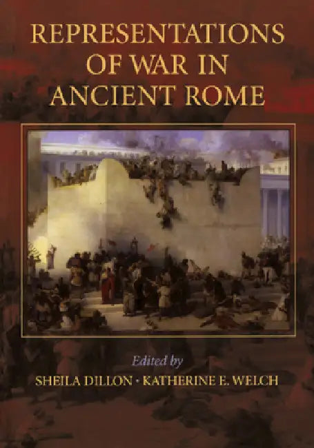 Representations of War In Ancient Rome - FTPB for Pre-Syndicate Meeting Only by Sheila Dillon, Katherine Welch