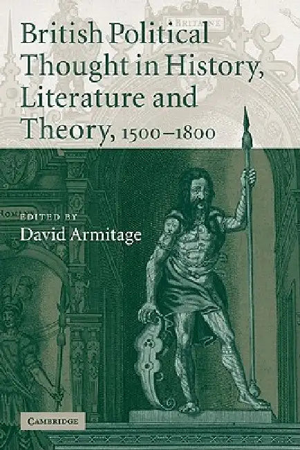 British Political Thought in History, Literature and Theory, 1500 1800 by David Armitage