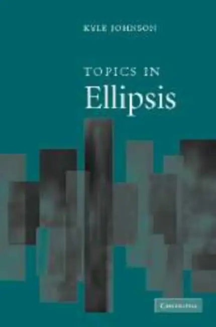 Topics in Ellipsis by Kyle Johnson, Johnson Kyle