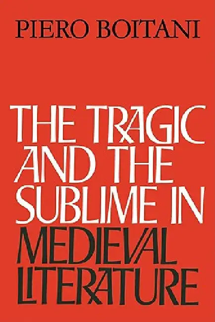 The Tragic and the Sublime in Medieval Literature by Piero Boitani