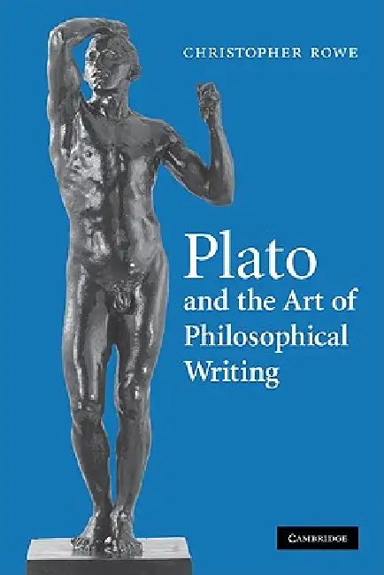 Plato and the Art of Philosophical Writing by Christopher Rowe, Rowe Christopher