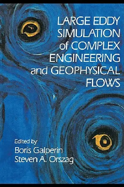 Large Eddy Simulation of Complex Engineering and Geophysical Flows by Boris Galperin, Steven a. Orszag, Galperin Boris