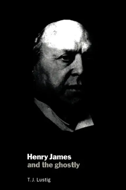 Henry James and the Ghostly by T. J. Lustig