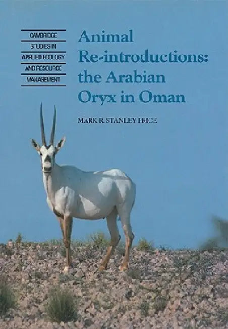 Animal Reintroductions: The Arabian Oryx in Oman by Mark R. Stanley Price, Mark R. Stanley Price
