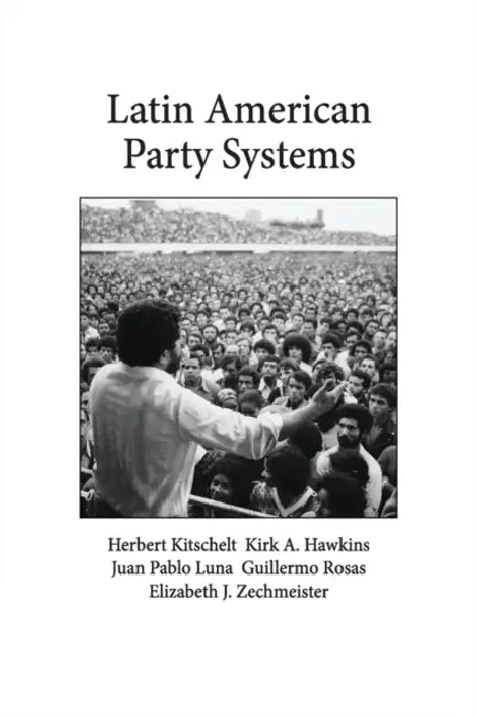 Latin American Party Systems by Herbert Kitschelt, Kirk A. Hawkins, Juan Pablo Luna