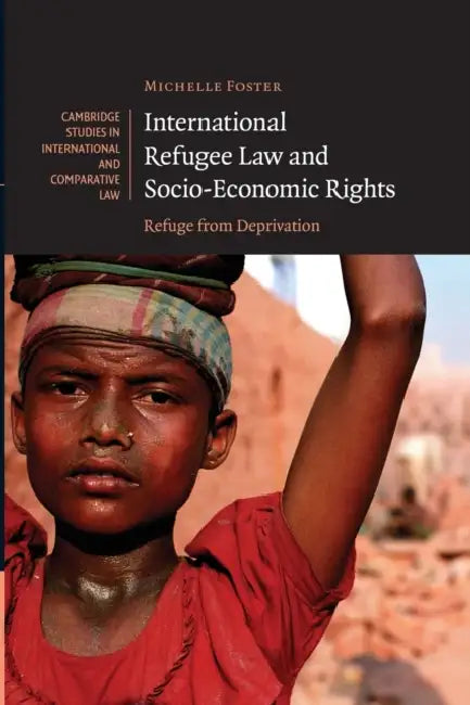 International Refugee Law and Socio-Economic Rights: Refuge from Deprivation by Michelle Foster