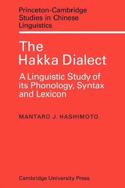 The Hakka Dialect: A Linguistic Study of Its Phonology, Syntax and Lexicon by Mantaro J. Hashimoto