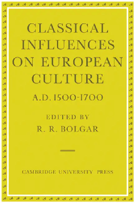 Classical Influences on European Culture, A.D. 1500 1700 by R. R. Bolgar
