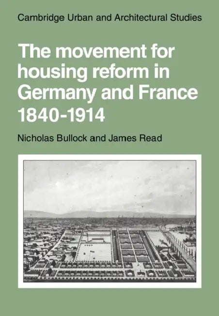 The Movement for Housing Reform in Germany and France, 1840 1914 by Nicholas Bullock, James Read