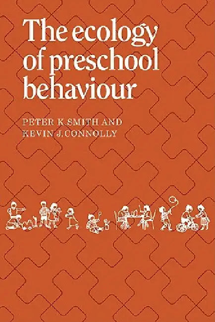 The Ecology of Preschool Behaviour by Peter K. Smith, Kevin J. Connolly, Smith Peter K.