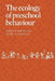 The Ecology of Preschool Behaviour by Peter K. Smith, Kevin J. Connolly, Smith Peter K.