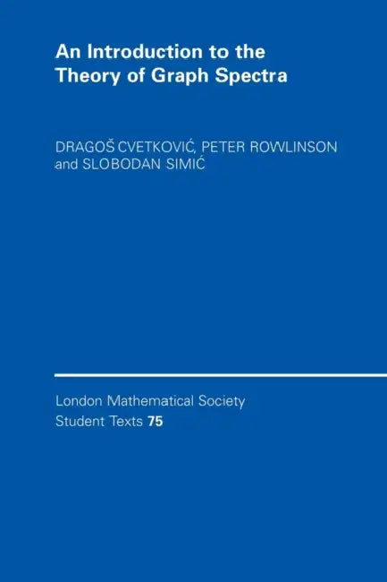 An Introduction to the Theory of Graph Spectra by Dragos Cvetkovic, Peter Rowlinson, Slobodan Simic