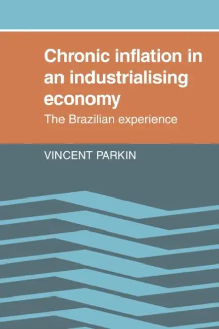 Chronic Inflation in an Industrializing Economy: The Brazilian Experience by Vincent Parkin