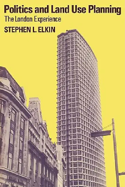 Politics and Land Use Planning: The London Experience by Stephen L. Elkin, Elkin Stephen L.