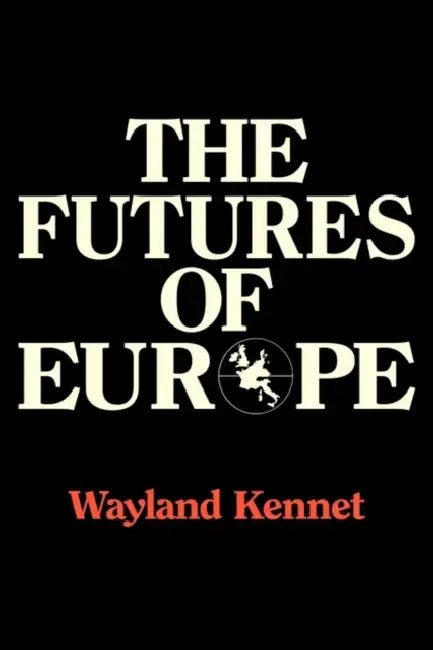 The Futures of Europe by Wayland Kennet, Kennet Wayland