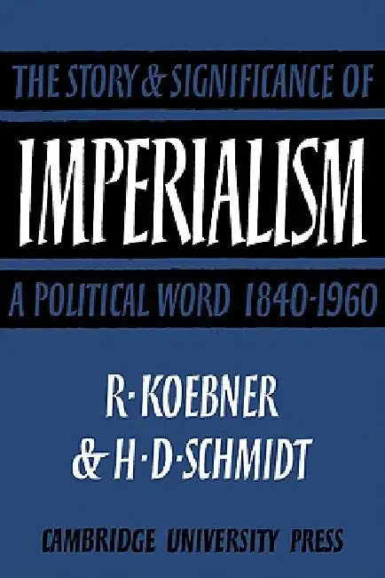 Imperialism: The Storyand Significance of a Political Word, 1840 1960 by Richard Koebner, Helmut Schmidt