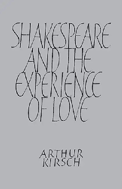 Shakespeare and Experience of Love by Arthur Kirsch, Kirsch Arthur
