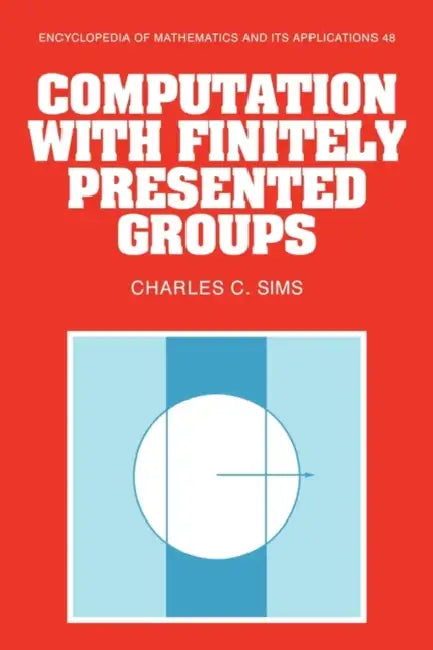 Computation with Finitely Presented Groups by Charles C. Sims, Sims Charles C.