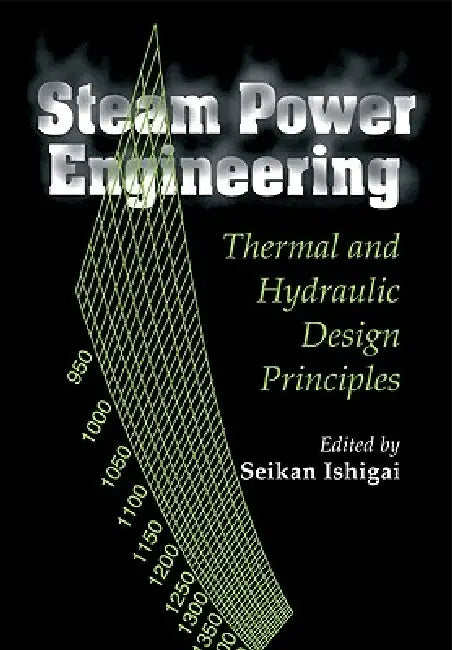 Steam Power Engineering: Thermal and Hydraulic Design Principles by Seikan Ishigai
