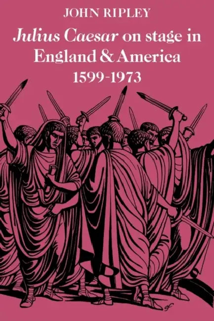 Julius Caesar on Stage in England and America, 1599 1973 by John Ripley