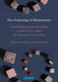 The Archaeology of Measurement: Comprehending Heaven, Earth and Time in Ancient Societies by Iain Morley, Colin Renfrew