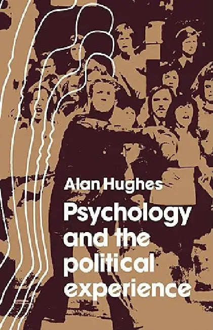Psychology and the Political Experience by Alan Hughes, Hughes Alan