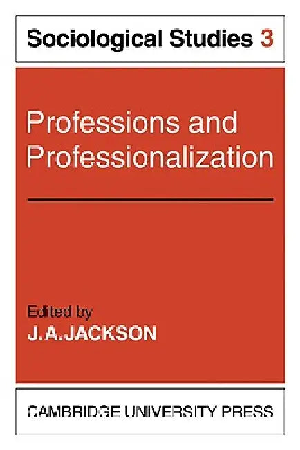 Professions and Professionalization: Volume 3, Sociological Studies by J. A. Jackson, J. A. Jackson