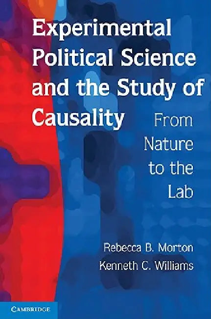 Experimental Political Science and the Study of Causality: From Nature to the Lab by Rebecca B. Morton, Kenneth C. Williams