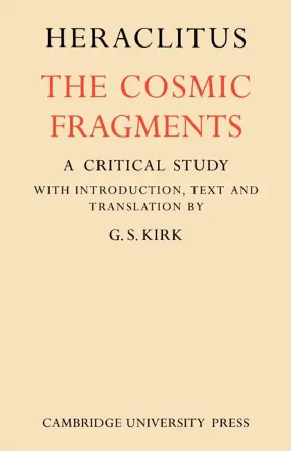 Heraclitus: The Cosmic Fragments by Heraclitus (of Ephesus ), G. S. Kirk, Kirk G. S.