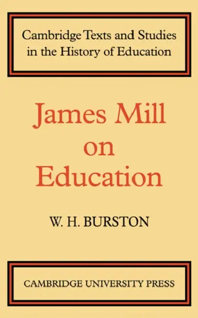 James Mill on Education by Mill, Mill Mill, W. H. Burston