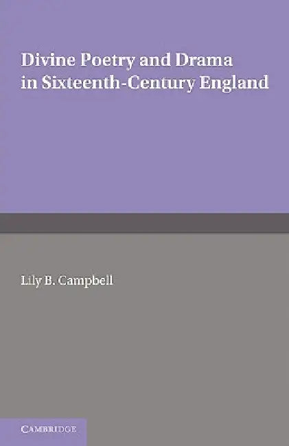 Divine Poetry and Drama in Sixteenth-Century England by Lily B. Campbell