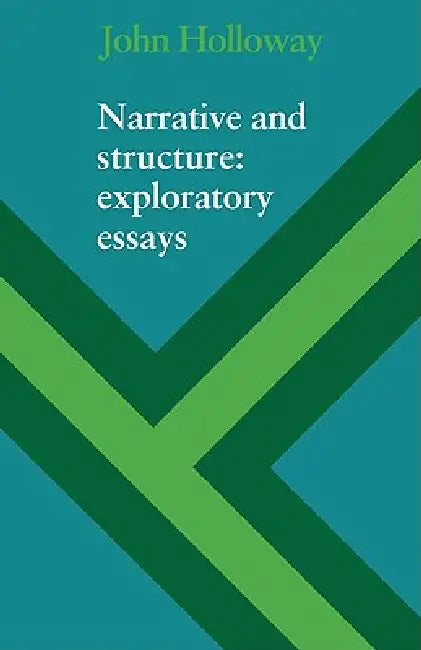 Narrative and Structure: Exploratory Essays by John Holloway, Holloway John