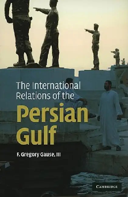 The International Relations of the Persian Gulf by III Gause F. Gregory