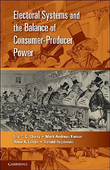 Electoral Systems and the Balance of Consumer-Producer Power by Eric C. C. Chang, Mark Andreas Kayser, Drew A. Linzer