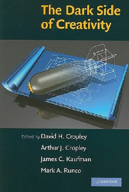 The Dark Side of Creativity by David H. Cropley, Arthur J. Cropley, James C. Kaufman