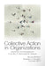 Collective Action in Organizations: Interaction and Engagement in an Era of Technological Change by Bruce Bimber, Andrew Flanagin, Cynthia Stohl