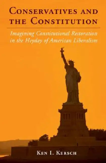 Conservatives and the Constitution by Ken I. Kersch