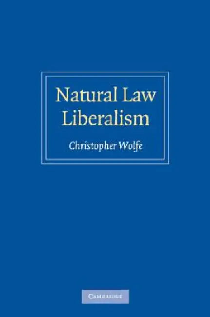 Natural Law Liberalism by Christopher Wolfe