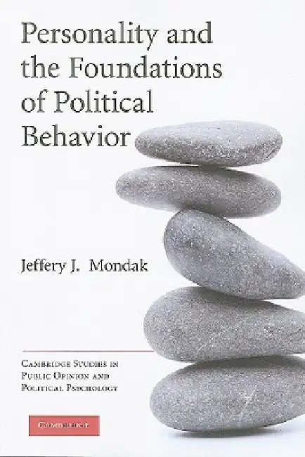 Personality and the Foundations of Political Behavior by Jeffery J. Mondak