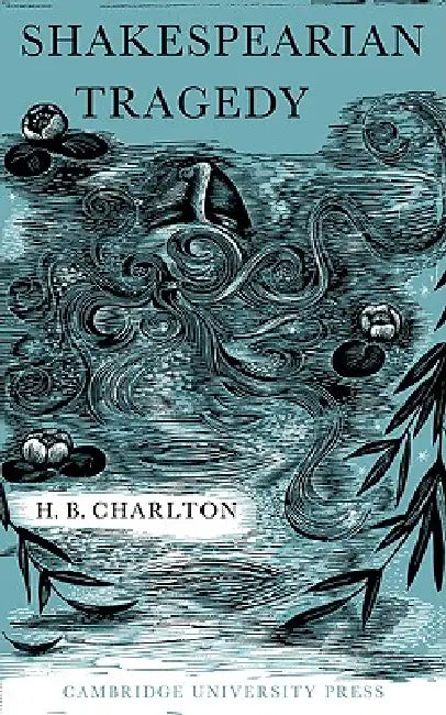 Shakespearian Tragedy by H. B. Charlton, Charlton H. B.