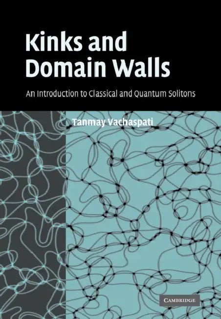 Kinks and Domain Walls: An Introduction to Classical and Quantum Solitons by Tanmay Vachaspati, Vachaspati Tanmay