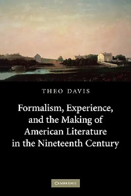 Formalism, Experience, and the Making of American Literature in the Nineteenth Century by Theo Davis