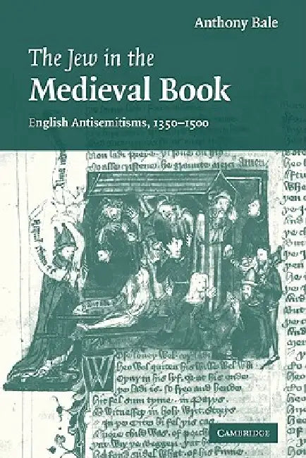 The Jew in the Medieval Book: English Antisemitisms 1350 1500 by Anthony Bale