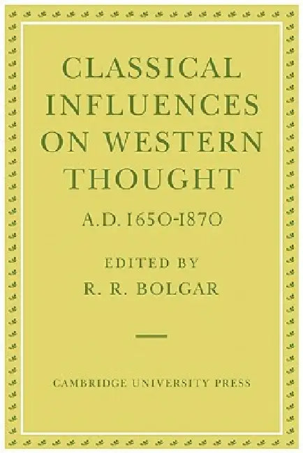 Classical Influences on Western Thought A.D. 1650-1870 by R. R. Bolgar