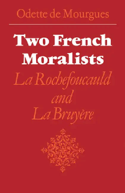 Two French Moralists: La Rochefoucauld and La Bruyere by Odette de Mourgues
