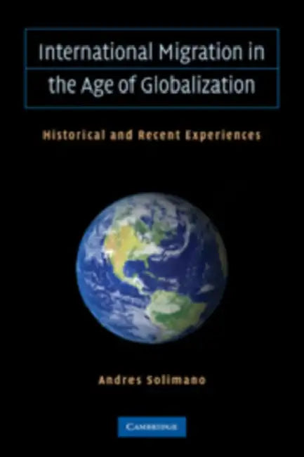 International Migration in the Age of Crisis and Globalization: Historical and Recent Experiences by Andres Solimano